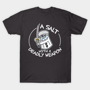 A Salt with A Deadly Weapon T-Shirt